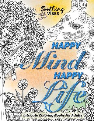 Book cover for HAPPY MIND HAPPY LIFE! Intricate Coloring Books For Adults