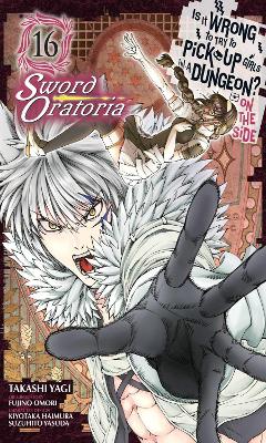 Book cover for Is It Wrong to Try to Pick Up Girls in a Dungeon? On the Side: Sword Oratoria, Vol. 16 (manga)