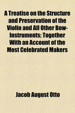 Cover of A Treatise on the Structure and Preservation of the Violin and All Other Bow-Instruments; Together with an Account of the Most Celebrated Makers