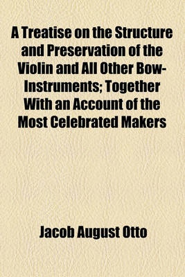 Book cover for A Treatise on the Structure and Preservation of the Violin and All Other Bow-Instruments; Together with an Account of the Most Celebrated Makers