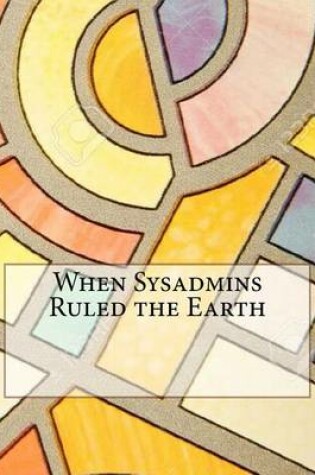 Cover of When Sysadmins Ruled the Earth