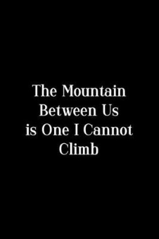 Cover of The Mountain Between Is One I Cannot Climb