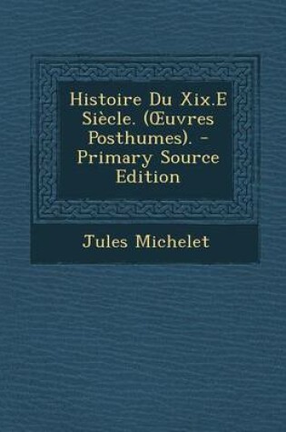 Cover of Histoire Du XIX.E Siecle. (Oeuvres Posthumes).