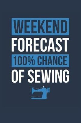 Cover of Sewing Notebook 'Weekend Forecast 100% Chance of Sewing' - Funny Gift for Sewer - Sewing Journal