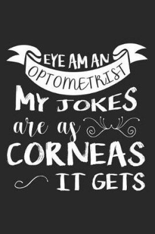 Cover of Eye Am An Optometrist My Jokes Are As Corneas It Gets