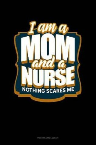 Cover of I'm a Mom and a Nurse Nothing Scares Me