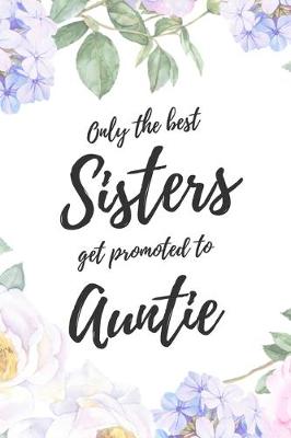 Book cover for Only the Best Sisters Get Promoted To Auntie