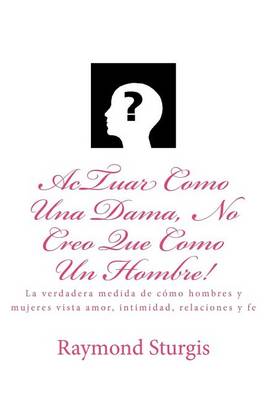 Book cover for Actuar Como Una Dama, No Creo Que Como Un Hombre!