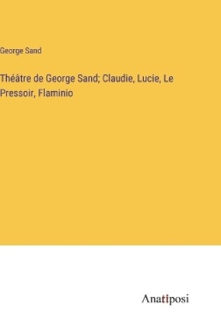 Cover of Théâtre de George Sand; Claudie, Lucie, Le Pressoir, Flaminio