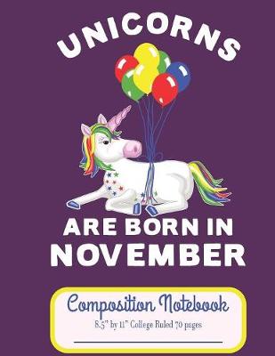 Book cover for Unicorns Are Born In November Composition Notebook 8.5" by 11" College Ruled 70 pages