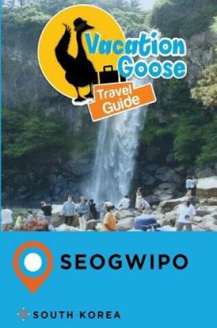 Cover of Vacation Goose Travel Guide Seogwipo South Korea