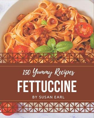 Book cover for 150 Yummy Fettuccine Recipes