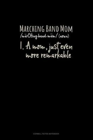 Cover of Marching Band Mom (Noun) 1.A Mom, Just Even More Remarkable