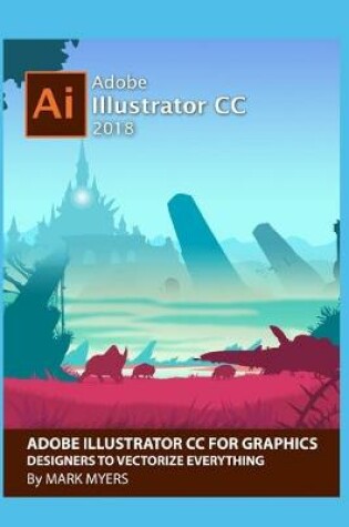 Cover of Adobe Illustrator CC for Graphics Designers to Vectorize Everything