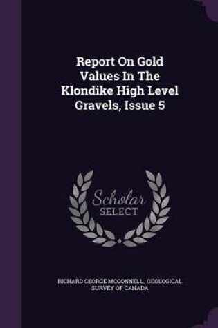 Cover of Report on Gold Values in the Klondike High Level Gravels, Issue 5