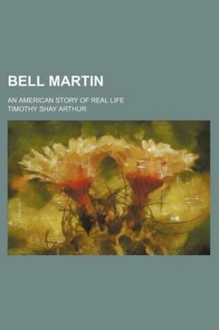 Cover of Bell Martin; An American Story of Real Life