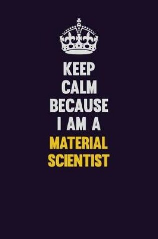 Cover of Keep Calm Because I Am A Material Scientist