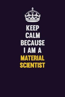 Book cover for Keep Calm Because I Am A Material Scientist