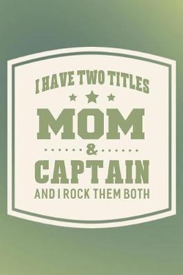 Book cover for I Have Two Titles Mom & Captain And I Rock Them Both