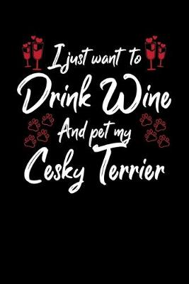 Book cover for I Just Want To Drink Wine And Pet My Cesky Terrier