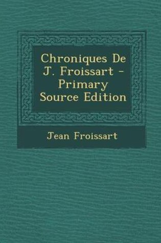 Cover of Chroniques de J. Froissart - Primary Source Edition