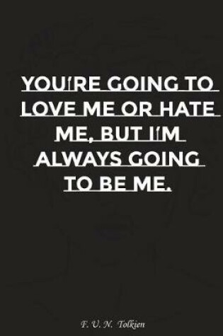 Cover of You Are Going to Love Me or Hate Me But I Am Always Going to Be Me