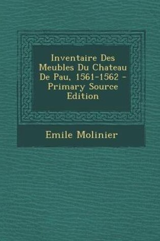 Cover of Inventaire Des Meubles Du Chateau de Pau, 1561-1562 - Primary Source Edition