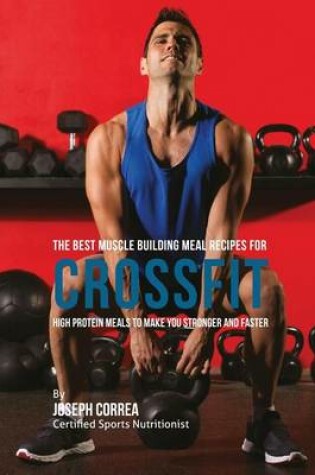 Cover of The Best Muscle Building Meal Recipes for Crossfit