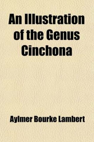Cover of An Illustration of the Genus Cinchona; Comprising Descriptions of All the Officinal Peruvian Barks, Including Several New Species. Baron de Humboldt's Account of the Cinchona Forests of South America, and Laubert's Memoir on the Different Speies of Quinquina.