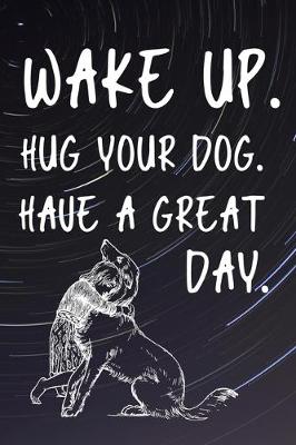 Book cover for Wake Up Hug Your Dog Have A Great Day