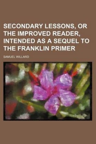 Cover of Secondary Lessons, or the Improved Reader, Intended as a Sequel to the Franklin Primer