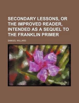 Book cover for Secondary Lessons, or the Improved Reader, Intended as a Sequel to the Franklin Primer