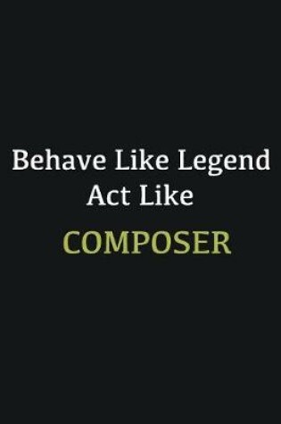 Cover of Behave like Legend Act Like Composer