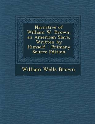 Book cover for Narrative of William W. Brown, an American Slave, Written by Himself - Primary Source Edition