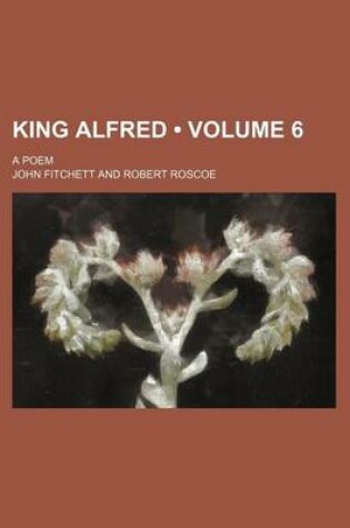 Cover of King Alfred (Volume 6); A Poem