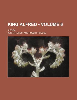 Book cover for King Alfred (Volume 6); A Poem