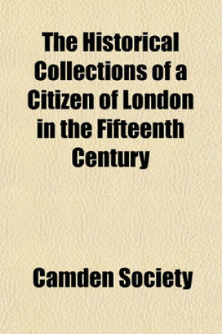 Cover of The Historical Collections of a Citizen of London in the Fifteenth Century