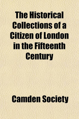 Book cover for The Historical Collections of a Citizen of London in the Fifteenth Century