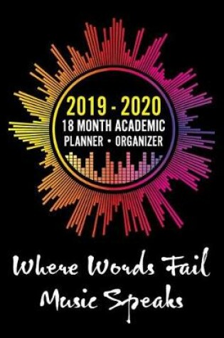 Cover of 2019 - 2020 - 18 Month Academic Planner - Organizer - Where Words Fail Music Speaks