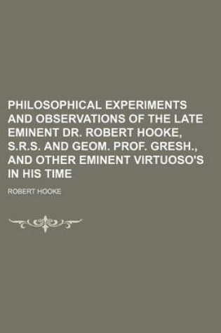 Cover of Philosophical Experiments and Observations of the Late Eminent Dr. Robert Hooke, S.R.S. and Geom. Prof. Gresh., and Other Eminent Virtuoso's in His Time