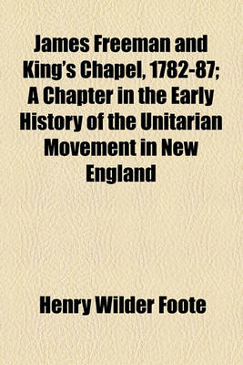 Book cover for James Freeman and King's Chapel, 1782-87; A Chapter in the Early History of the Unitarian Movement in New England