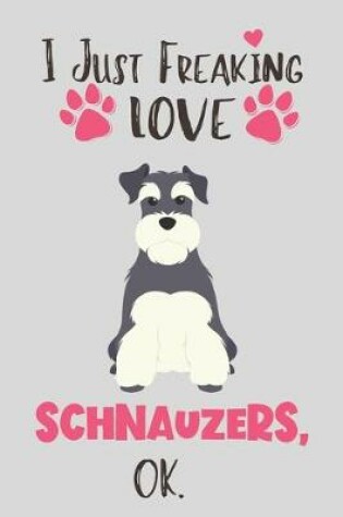 Cover of I Just Freaking Love Schnauzers, OK