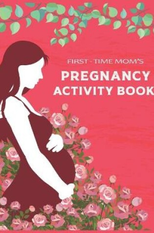 Cover of First - Time Mom's Pregnancy Activity Book