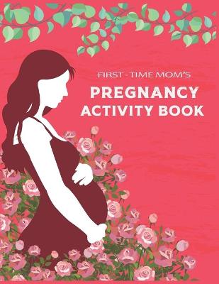 Book cover for First - Time Mom's Pregnancy Activity Book