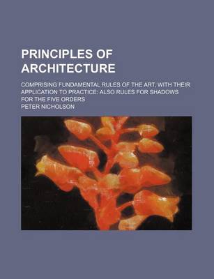 Book cover for Principles of Architecture; Comprising Fundamental Rules of the Art, with Their Application to Practice