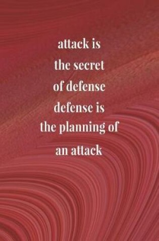 Cover of Attack Is The Secret Of Defense; Defense Is The Planning Of An Attack