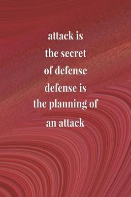 Book cover for Attack Is The Secret Of Defense; Defense Is The Planning Of An Attack