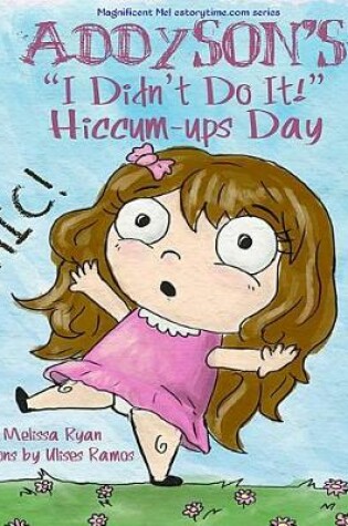 Cover of Addyson's I Didn't Do It! Hiccum-ups Day