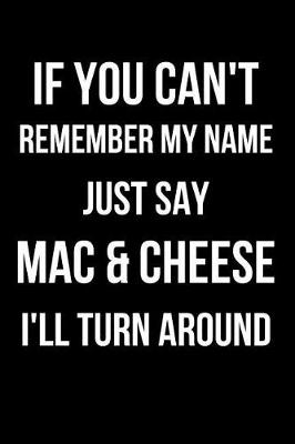 Book cover for If You Can't Remember My Name Just Say Mac & Cheese I'll Turn Around