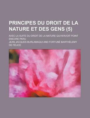 Book cover for Principes Du Droit de La Nature Et Des Gens; Avec La Suite Du Droit de La Nature Qui N'Avoit Point Encore Paru (5 )